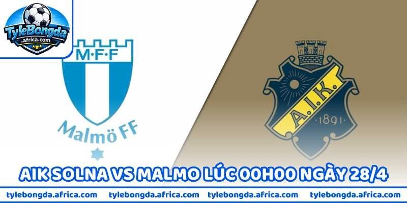 Nhận Định Bóng Đá AIK Solna Vs Malmo Lúc 00h00 Ngày 28/4