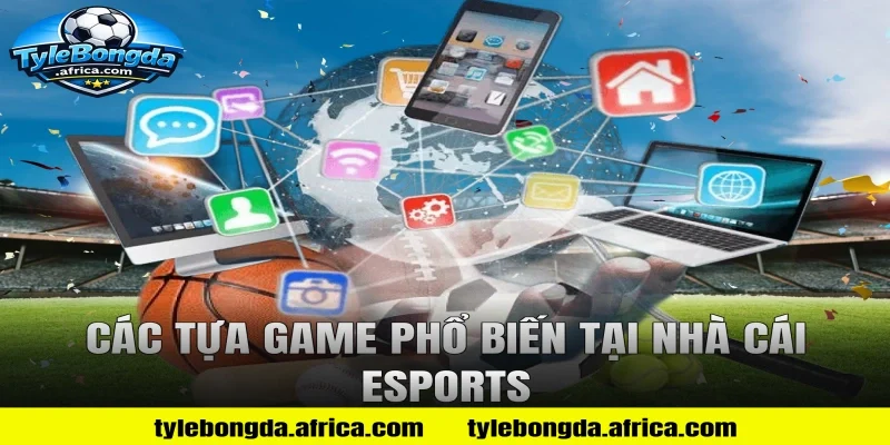 Các tựa game phổ biến tại nhà cái Esports