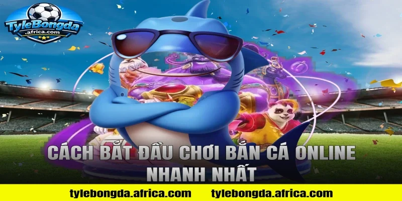 Cách bắt đầu chơi bắn cá online nhanh nhất