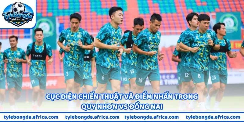 Cục diện chiến thuật và điểm nhấn trong Quy Nhơn vs Đồng Nai