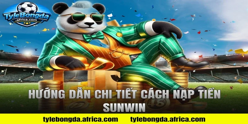 Hướng dẫn chi tiết cách nạp tiền Sunwin
