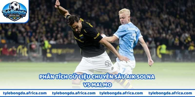 Phân tích dữ liệu chuyên sâu AIK Solna vs Malmo