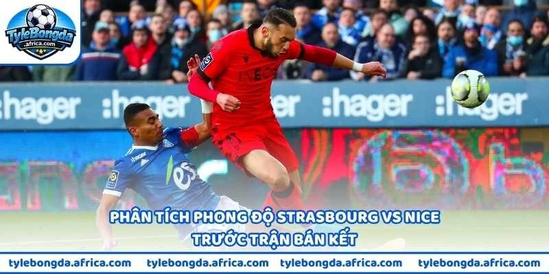 Phân tích phong độ Strasbourg vs Nice trước trận bán kết