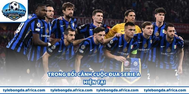 Trong bối cảnh cuộc đua Serie A hiện tại