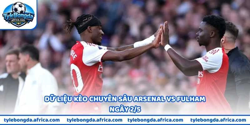 Dữ liệu kèo chuyên sâu Arsenal vs Fulham ngày 2/5