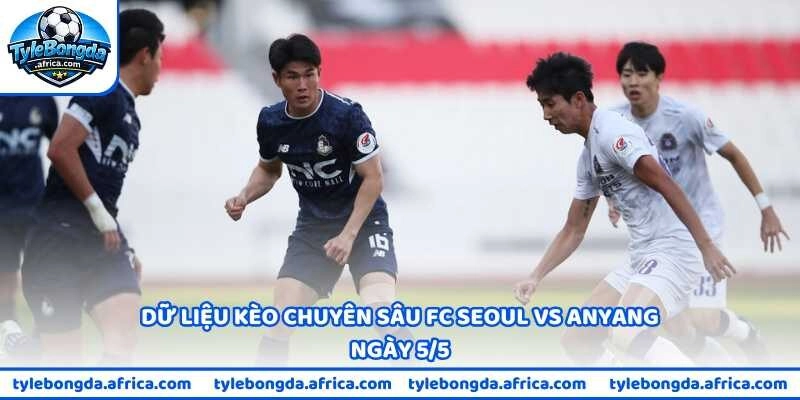Dữ liệu kèo chuyên sâu FC Seoul vs Anyang ngày 5/5