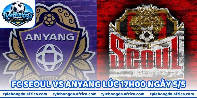 Nhận Định Bóng Đá FC Seoul Vs Anyang Lúc 17H00 Ngày 5/5