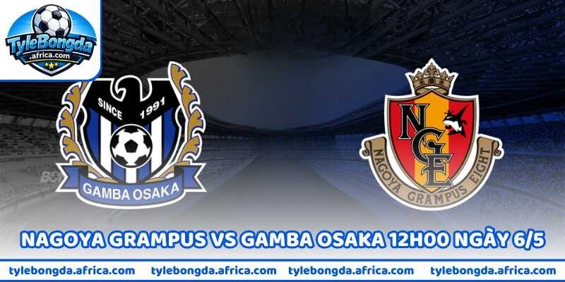 Nhận Định Nagoya Grampus Vs Gamba Osaka 12H00 Ngày 6/5
