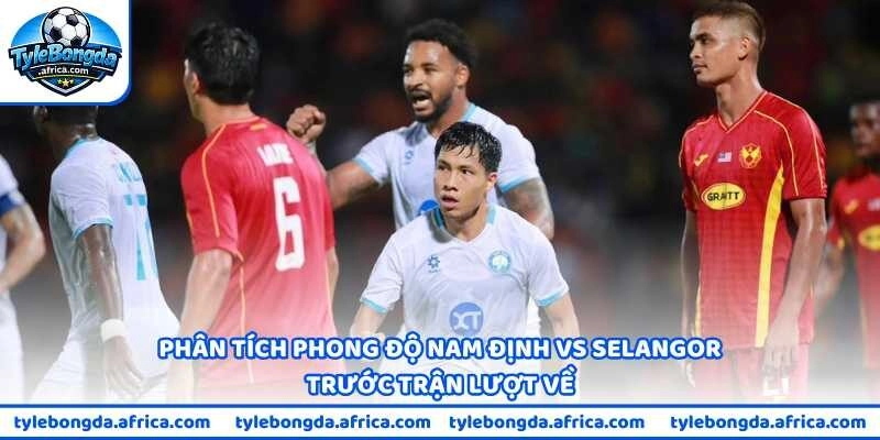Phân tích phong độ Nam Định vs Selangor trước trận lượt về