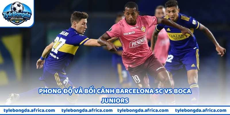 Phong độ và bối cảnh Barcelona SC vs Boca Juniors